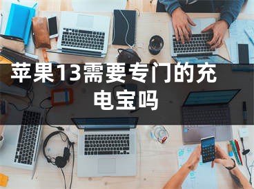 蘋果13需要專門的充電寶嗎