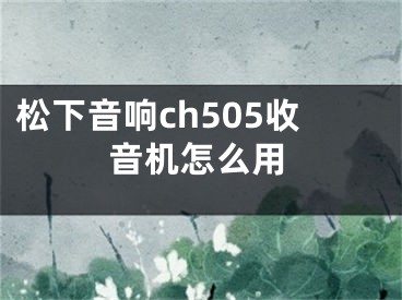 松下音響ch505收音機怎么用