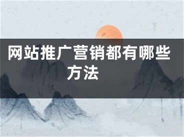 網(wǎng)站推廣營銷都有哪些方法 