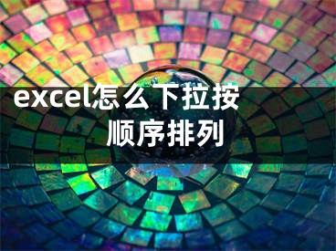 excel怎么下拉按順序排列