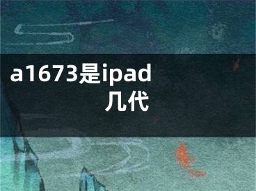 a1673是ipad幾代