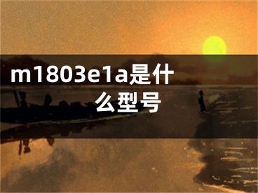 m1803e1a是什么型號