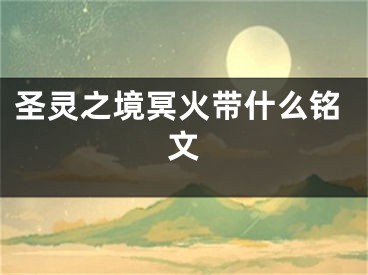 圣靈之境冥火帶什么銘文