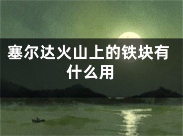 塞爾達火山上的鐵塊有什么用