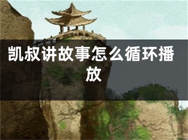 凱叔講故事怎么循環(huán)播放