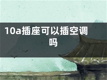 10a插座可以插空調(diào)嗎