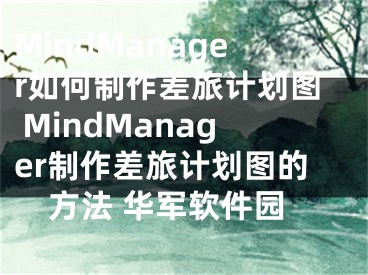 MindManager如何制作差旅計劃圖 MindManager制作差旅計劃圖的方法 華軍軟件園