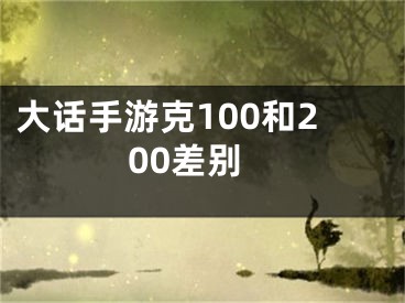 大話手游克100和200差別