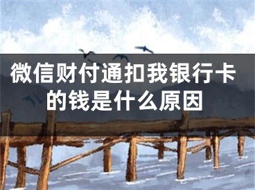 微信財付通扣我銀行卡的錢是什么原因