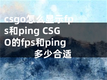 csgo怎么顯示fps和ping CSGO的fps和ping多少合適