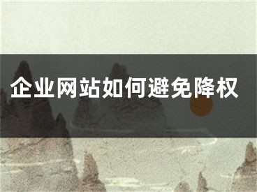 企業(yè)網(wǎng)站如何避免降權(quán)