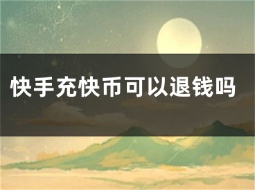 快手充快幣可以退錢嗎