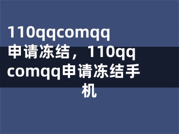 110qqcomqq申請凍結(jié)，110qqcomqq申請凍結(jié)手機