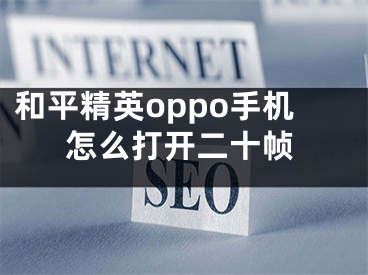 和平精英oppo手機怎么打開二十幀