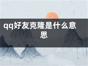 qq好友克隆是什么意思