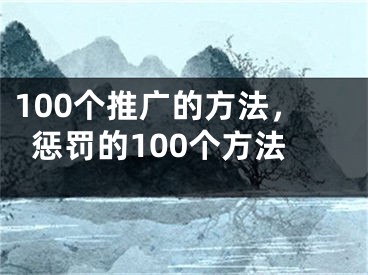 100個(gè)推廣的方法，懲罰的100個(gè)方法