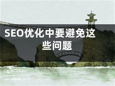 SEO優(yōu)化中要避免這些問題