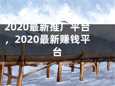 2020最新推廣平臺，2020最新賺錢平臺