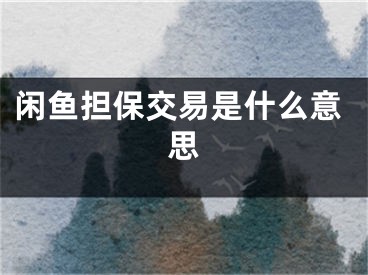 閑魚擔(dān)保交易是什么意思