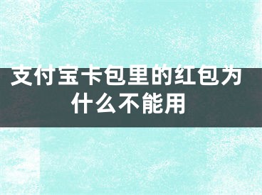 支付寶卡包里的紅包為什么不能用