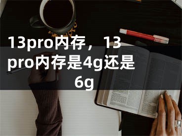 13pro內(nèi)存，13pro內(nèi)存是4g還是6g