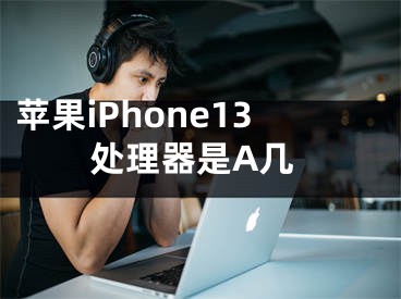 蘋果iPhone13處理器是A幾