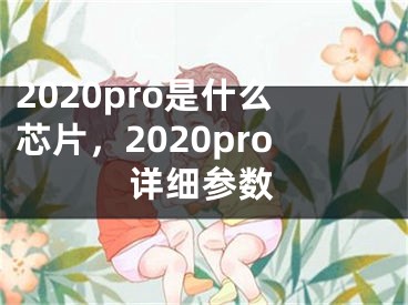 2020pro是什么芯片，2020pro詳細(xì)參數(shù)