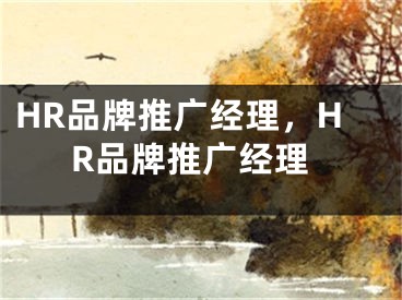 HR品牌推廣經(jīng)理，HR品牌推廣經(jīng)理