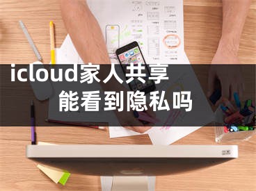 icloud家人共享能看到隱私嗎