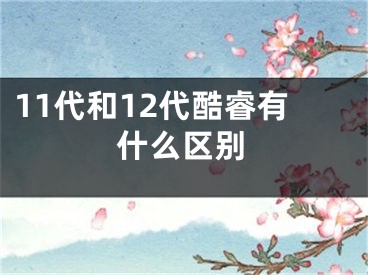 11代和12代酷睿有什么區(qū)別