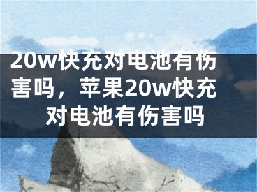 20w快充對(duì)電池有傷害嗎，蘋果20w快充對(duì)電池有傷害嗎