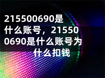 215500690是什么賬號，215500690是什么賬號為什么扣錢