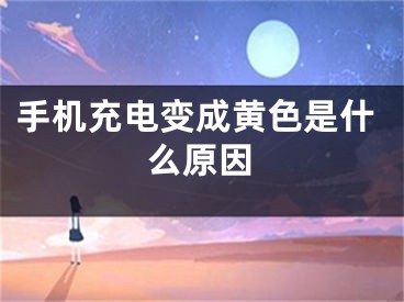 手機(jī)充電變成黃色是什么原因