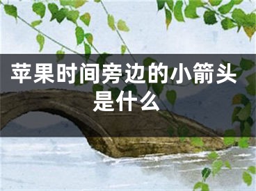 蘋果時(shí)間旁邊的小箭頭是什么