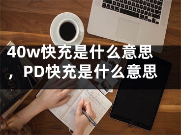 40w快充是什么意思，PD快充是什么意思