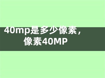 40mp是多少像素，像素40MP