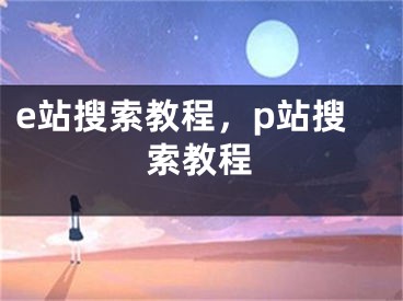 e站搜索教程，p站搜索教程