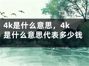 4k是什么意思，4k是什么意思代表多少錢