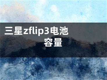 三星zflip3電池容量