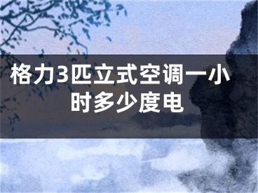 格力3匹立式空調(diào)一小時(shí)多少度電