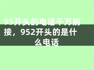 95開頭的電話千萬(wàn)別接，952開頭的是什么電話