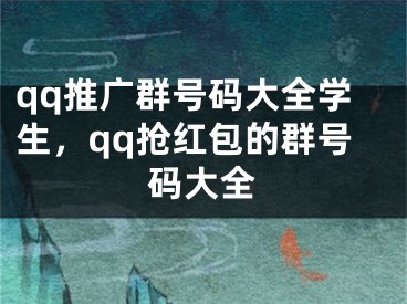 qq推廣群號碼大全學(xué)生，qq搶紅包的群號碼大全