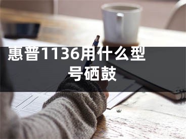 惠普1136用什么型號硒鼓