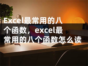 Excel最常用的八個(gè)函數(shù)，excel最常用的八個(gè)函數(shù)怎么讀