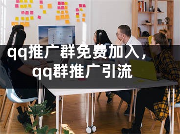 qq推廣群免費加入，qq群推廣引流