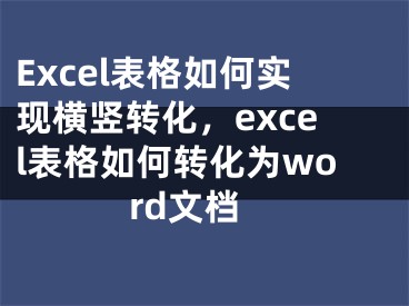 Excel表格如何實現(xiàn)橫豎轉(zhuǎn)化，excel表格如何轉(zhuǎn)化為word文檔