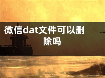 微信dat文件可以刪除嗎