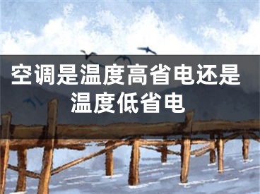 空調(diào)是溫度高省電還是溫度低省電