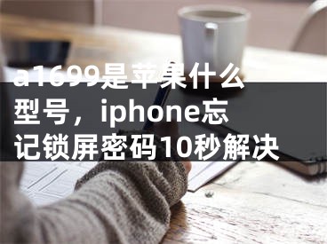 a1699是蘋果什么型號，iphone忘記鎖屏密碼10秒解決