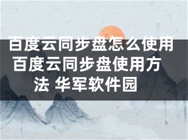 百度云同步盤怎么使用 百度云同步盤使用方法 華軍軟件園